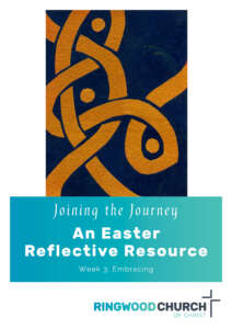Easter Reflective Resource Week 3: Embracing